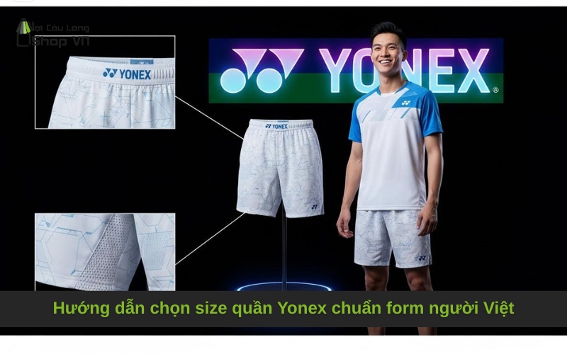 Hướng dẫn chọn size quần Yonex chuẩn form người Việt