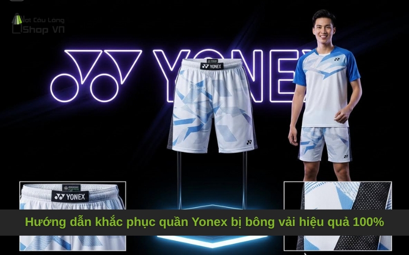 Hướng dẫn khắc phục quần Yonex bị bông vải hiệu quả 100%