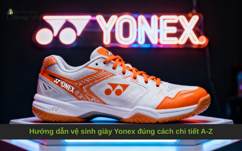 Hướng dẫn vệ sinh giày Yonex đúng cách chi tiết A-Z