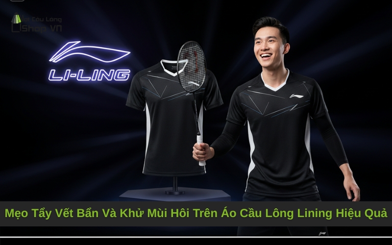 Mẹo Tẩy Vết Bẩn Và Khử Mùi Hôi Trên Áo Cầu Lông Lining Hiệu Quả