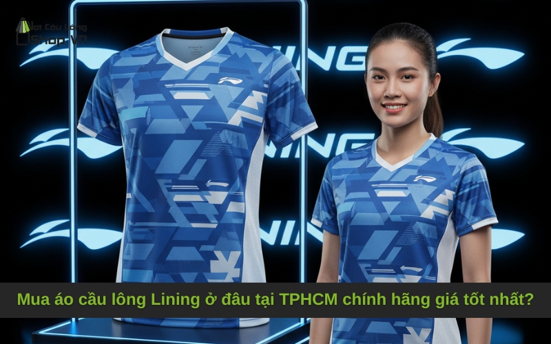 Mua áo cầu lông Lining ở đâu tại TPHCM chính hãng giá tốt nhất?