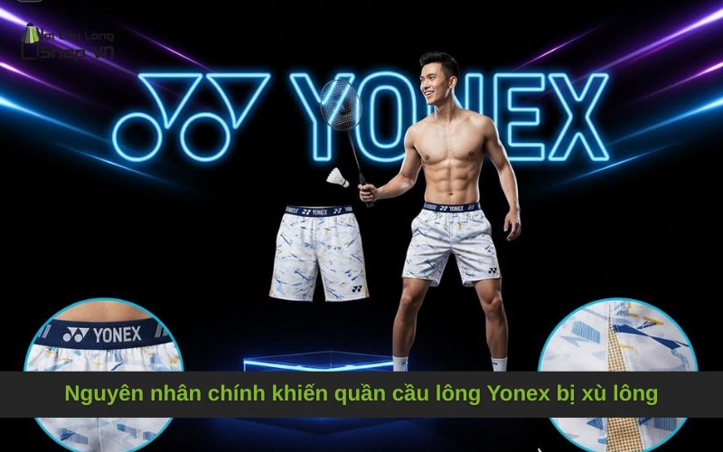 Nguyên nhân chính khiến quần cầu lông Yonex bị xù lông
