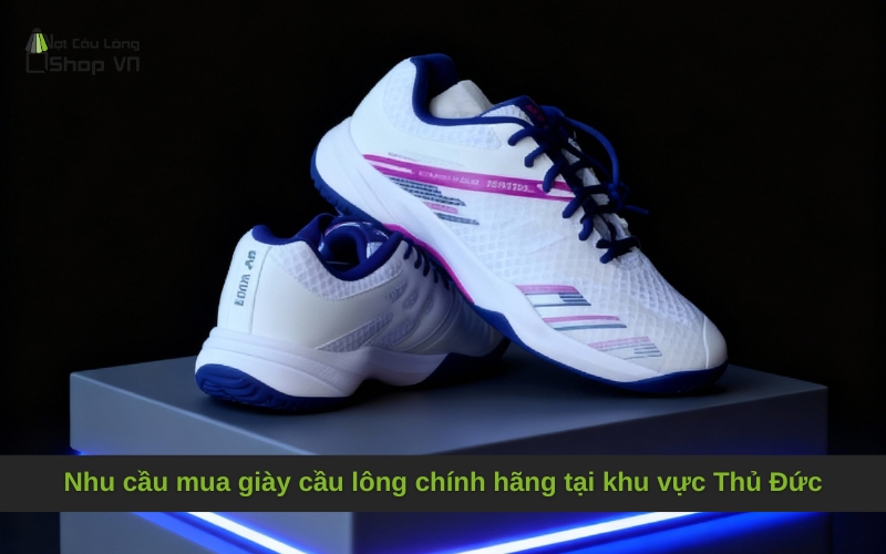 Nhu cầu mua giày cầu lông chính hãng tại khu vực Thủ Đức