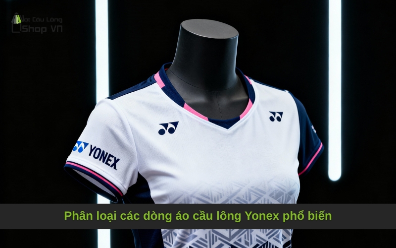 Phân loại các dòng áo cầu lông Yonex phổ biến