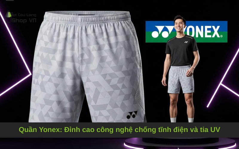 Quần Yonex: Đỉnh cao công nghệ chống tĩnh điện và tia UV