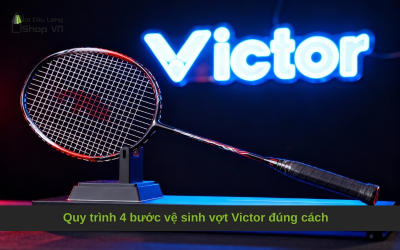 Quy trình 4 bước vệ sinh vợt Victor đúng cách