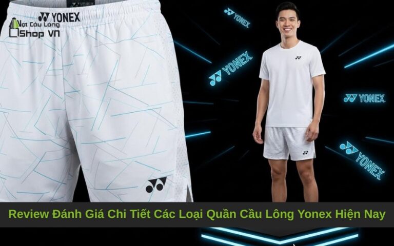 Review Đánh Giá Chi Tiết Các Loại Quần Cầu Lông Yonex Hiện Nay