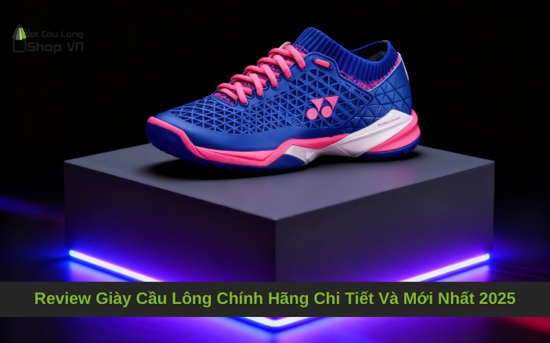 Review Giày Cầu Lông Chính Hãng Chi Tiết Và Mới Nhất 2025