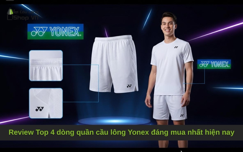 Review Top 4 dòng quần cầu lông Yonex đáng mua nhất hiện nay