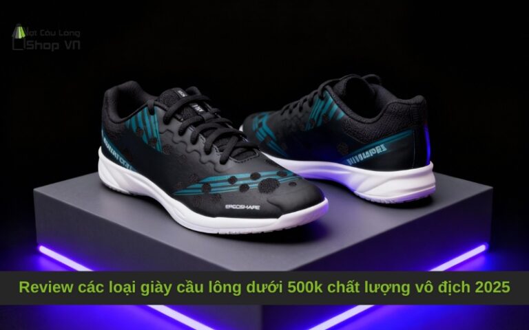 Review các loại giày cầu lông dưới 500k chất lượng vô địch 2025