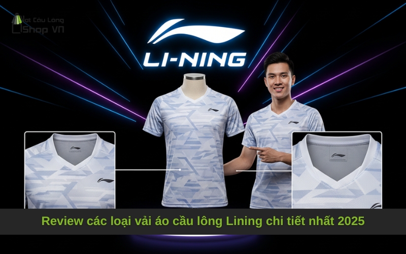 Review các loại vải áo cầu lông Lining chi tiết nhất 2025