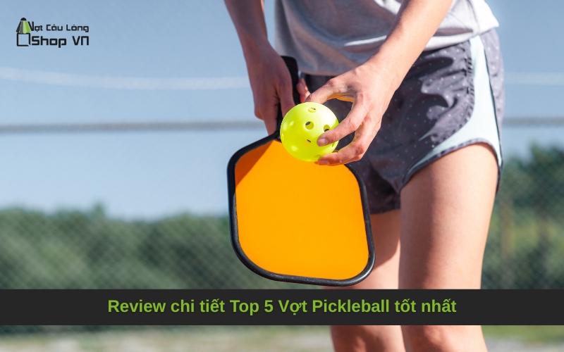 Review chi tiết Top 5 Vợt Pickleball tốt nhất