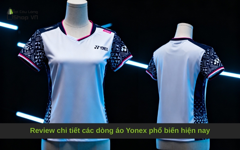 Review chi tiết các dòng áo Yonex phổ biến hiện nay