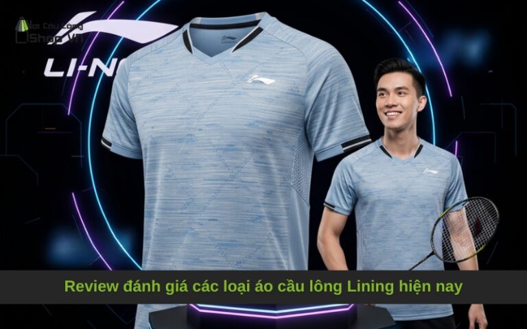 Review đánh giá các loại áo cầu lông Lining hiện nay