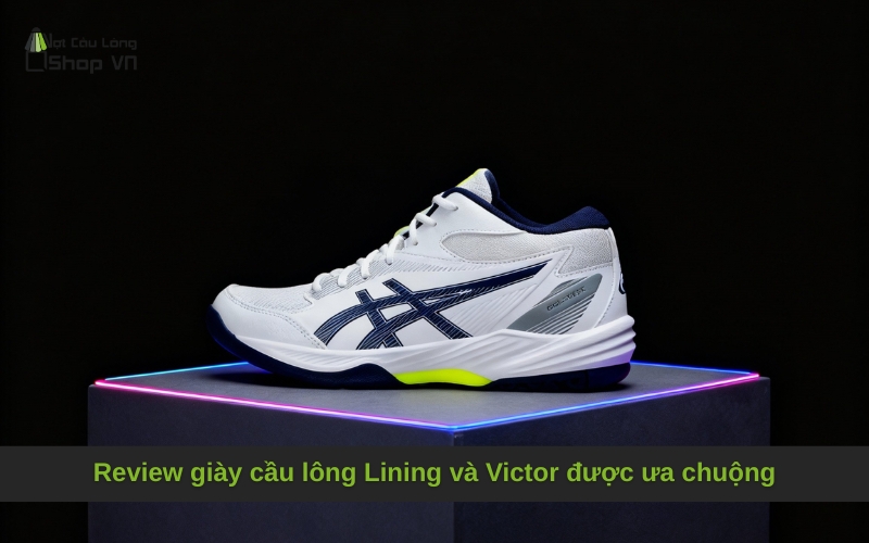 Review giày cầu lông Lining và Victor được ưa chuộng
