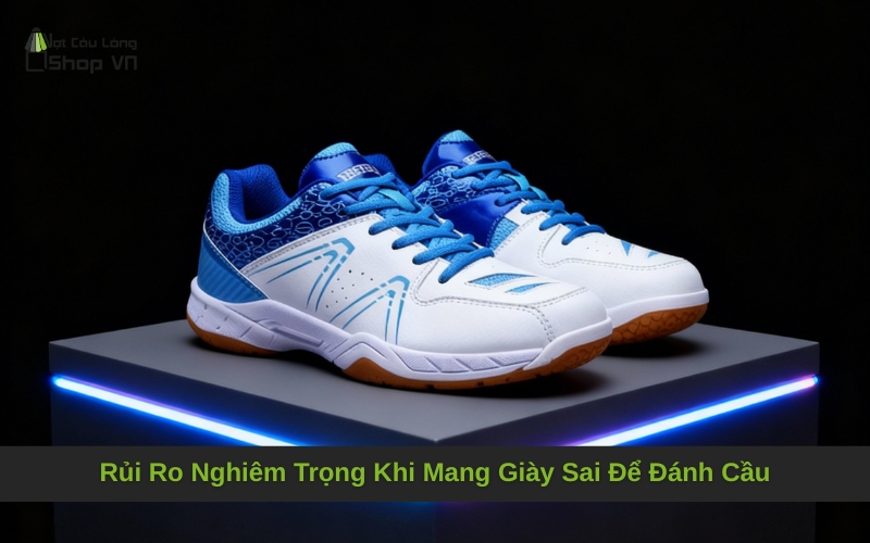 Rủi Ro Nghiêm Trọng Khi Mang Giày Sai Để Đánh Cầu
