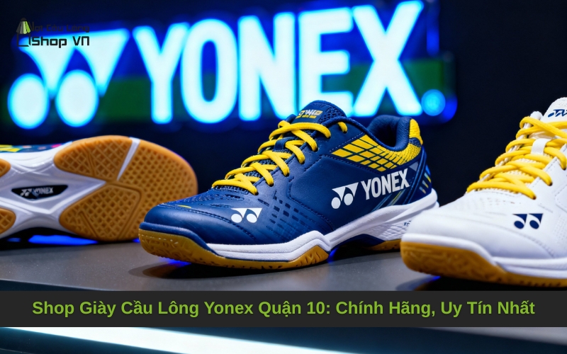 Shop Giày Cầu Lông Yonex Quận 10: Chính Hãng, Uy Tín Nhất