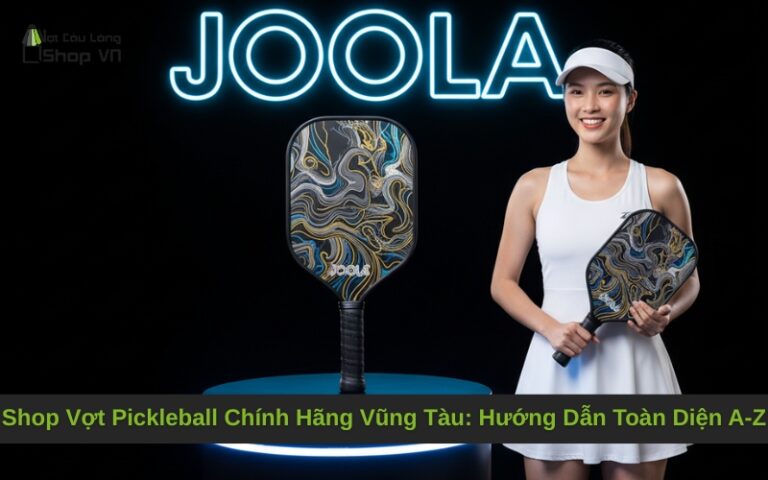 Shop Vợt Pickleball Chính Hãng Vũng Tàu: Hướng Dẫn Toàn Diện A-Z