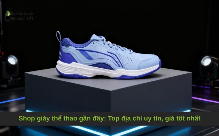 Shop giày thể thao gần đây: Top địa chỉ uy tín, giá tốt nhất