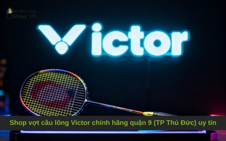 Shop vợt cầu lông Victor chính hãng quận 9 (TP Thủ Đức) uy tín