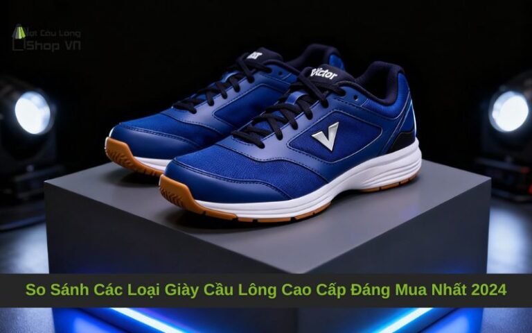 So Sánh Các Loại Giày Cầu Lông Cao Cấp Đáng Mua Nhất 2024