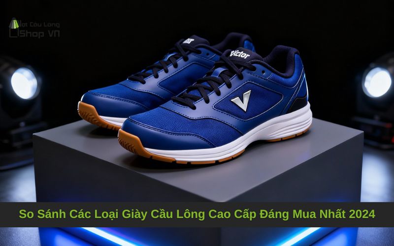 So Sánh Các Loại Giày Cầu Lông Cao Cấp Đáng Mua Nhất 2024