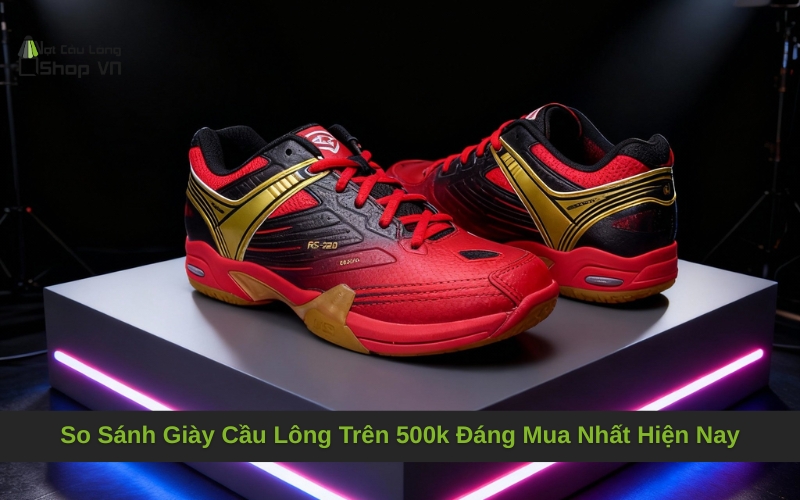 So Sánh Giày Cầu Lông Trên 500k Đáng Mua Nhất Hiện Nay