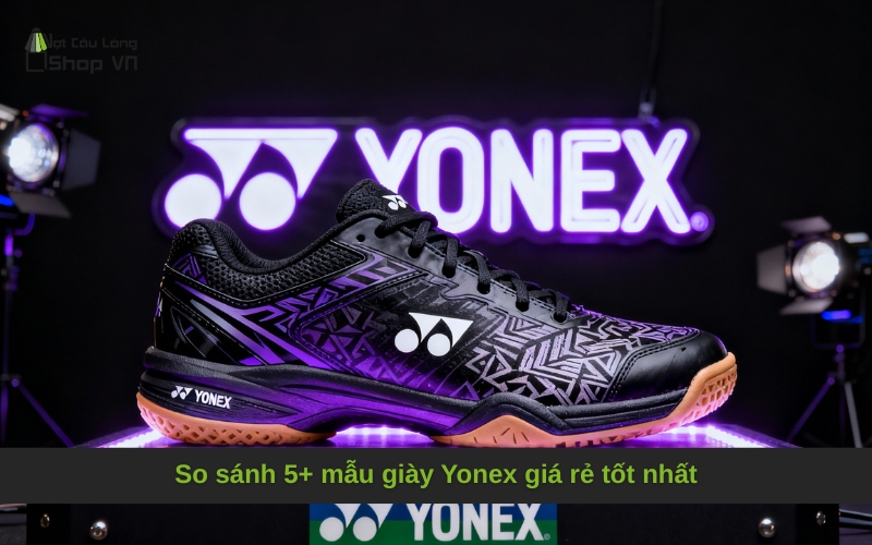 So sánh 5+ mẫu giày Yonex giá rẻ tốt nhất