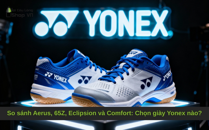 So sánh Aerus, 65Z, Eclipsion và Comfort: Chọn giày Yonex nào?