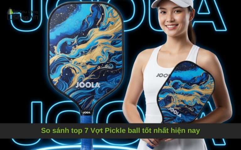 So sánh top 7 Vợt Pickle ball tốt nhất hiện nay