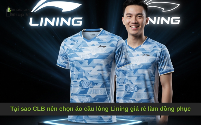 Tại sao CLB nên chọn áo cầu lông Lining giá rẻ làm đồng phục