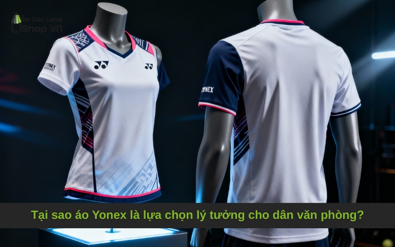 Tại sao áo Yonex là lựa chọn lý tưởng cho dân văn phòng?