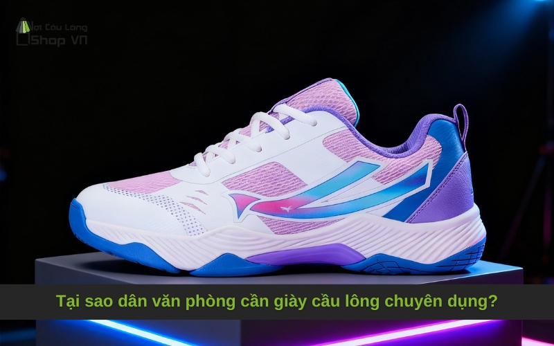Tại sao dân văn phòng cần giày cầu lông chuyên dụng?