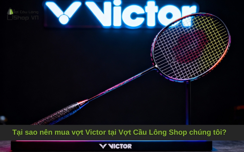 Tại sao nên mua vợt Victor tại Vợt Cầu Lông Shop chúng tôi?