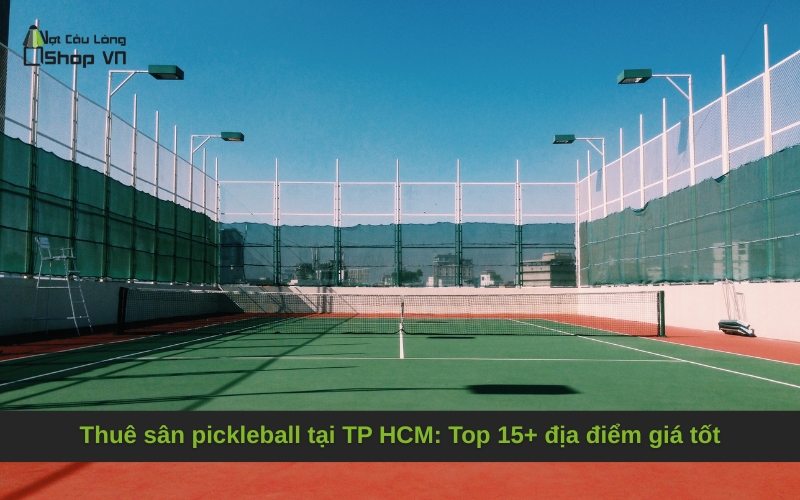 Thuê sân pickleball tại TP HCM: Top 15+ địa điểm giá tốt