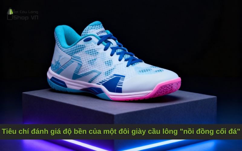 Tiêu chí đánh giá độ bền của một đôi giày cầu lông "nồi đồng cối đá"