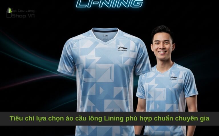 Tiêu chí lựa chọn áo cầu lông Lining phù hợp chuẩn chuyên gia