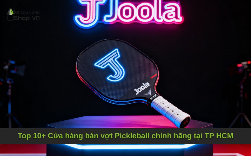 Top 10+ Cửa hàng bán vợt Pickleball chính hãng tại TP HCM