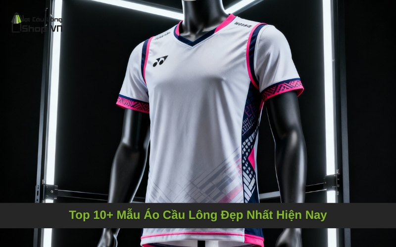 Top 10+ Mẫu Áo Cầu Lông Đẹp Nhất Hiện Nay