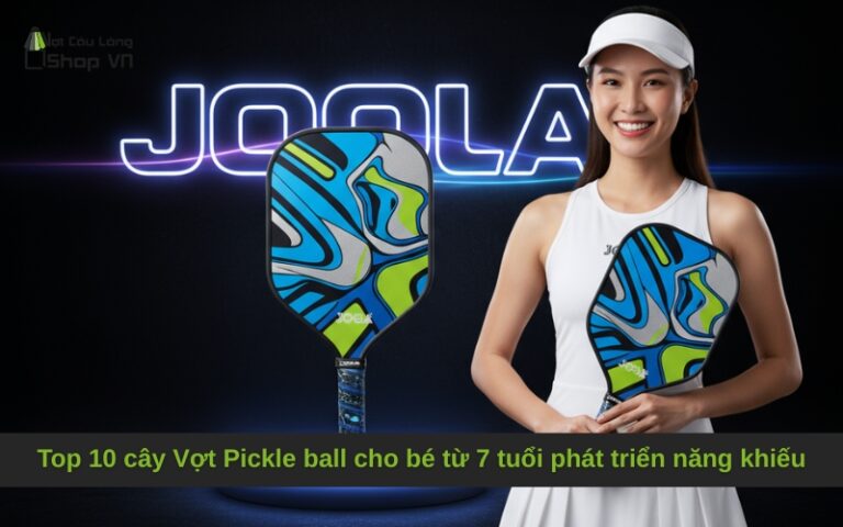 Top 10 cây Vợt Pickle ball cho bé từ 7 tuổi phát triển năng khiếu hiện nay