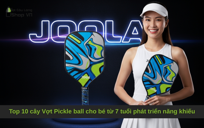 Top 10 cây Vợt Pickle ball cho bé từ 7 tuổi phát triển năng khiếu hiện nay