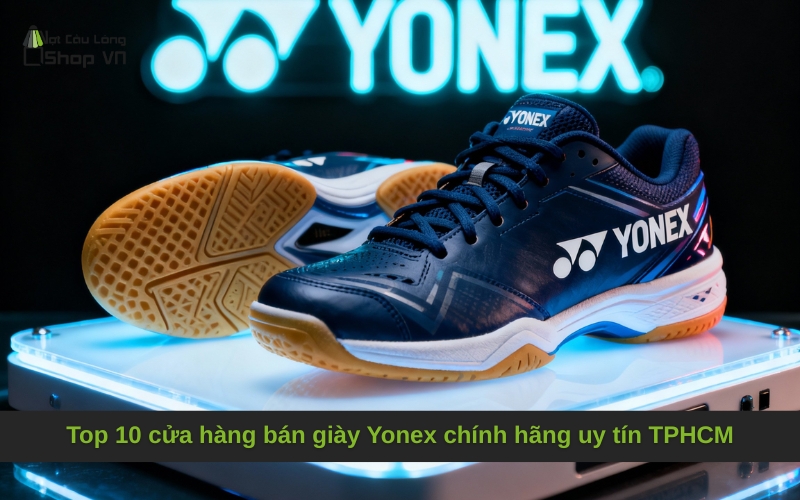 Top 10 cửa hàng bán giày Yonex chính hãng uy tín TPHCM