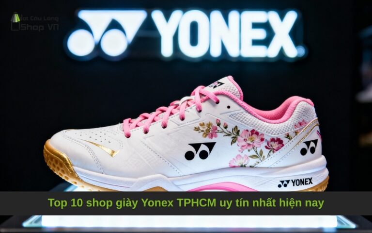 Shop Giày Yonex TPHCM: Top 10 Địa Chỉ Uy Tín, Chính Hãng