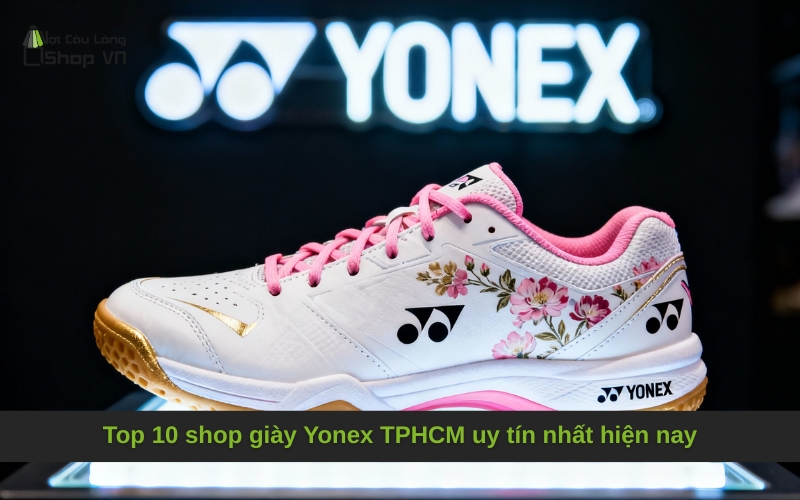 Shop Giày Yonex TPHCM: Top 10 Địa Chỉ Uy Tín, Chính Hãng