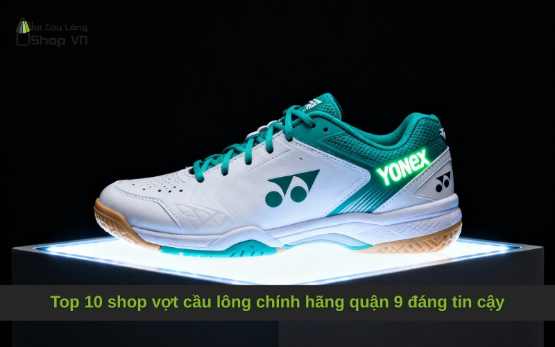 Top 10 shop vợt cầu lông chính hãng quận 9 đáng tin cậy