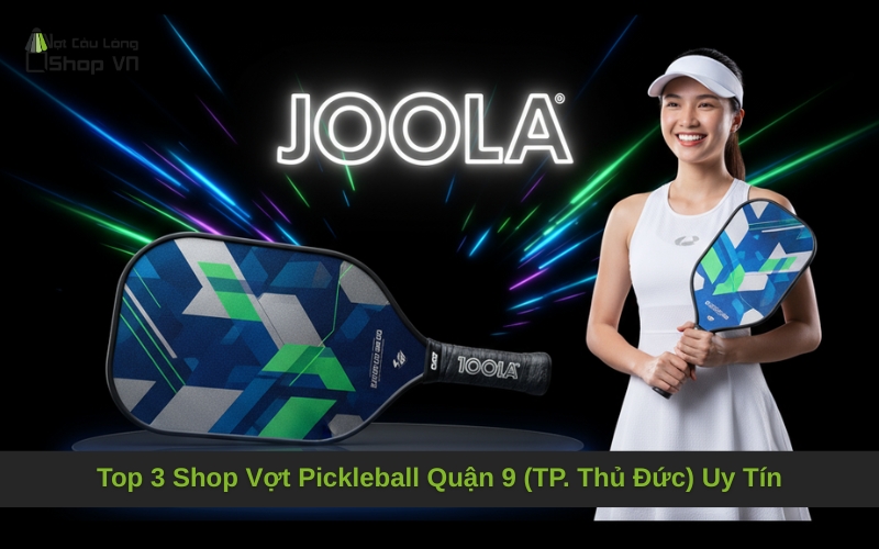 Top 3 Shop Vợt Pickleball Quận 9 (TP. Thủ Đức) Uy Tín