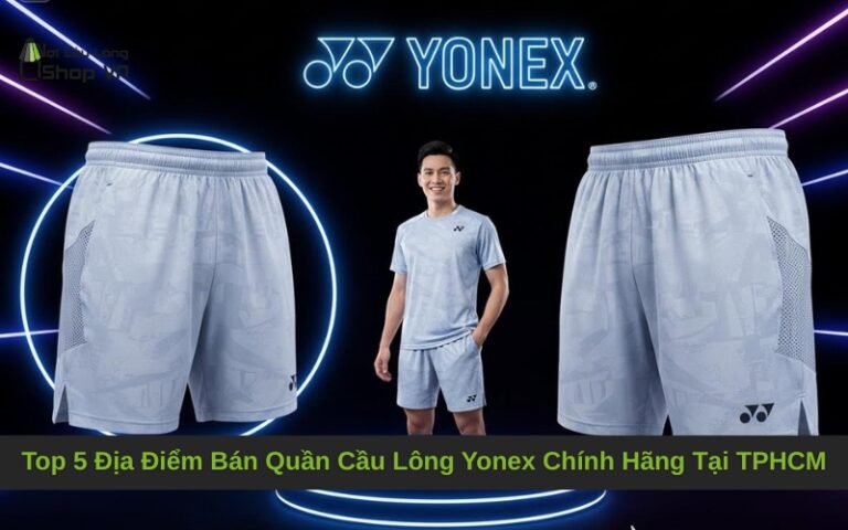 Top 5 Địa Điểm Bán Quần Cầu Lông Yonex Chính Hãng Tại TPHCM