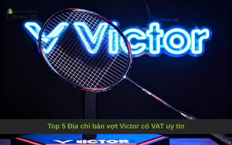 Top 5 Địa chỉ bán vợt Victor có VAT uy tín