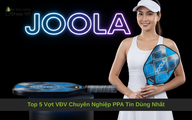 Top 5 Vợt VĐV Chuyên Nghiệp PPA Tin Dùng Nhất