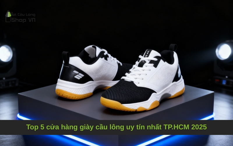 Top 5 cửa hàng giày cầu lông uy tín nhất TP.HCM 2025